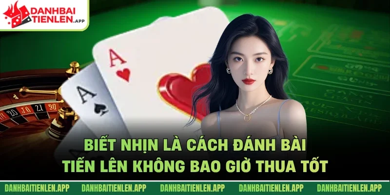Biết nhịn là cách đánh bài tiến lên không bao giờ thua tốt