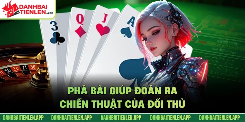 Phá bài giúp đoán ra chiến thuật của đối thủ